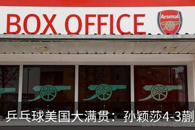乒乓球美国大满贯：孙颖莎4-3蒯曼 四大满贯女单均已折桂